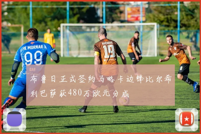 布鲁日正式签约马略卡边锋比尔希利巴萨获480万欧元分成
