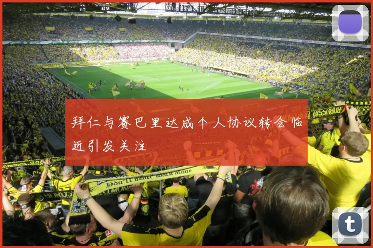 拜仁与赛巴里达成个人协议转会临近引发关注
