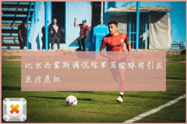 比尔西蒙斯调侃绿军若输球将引发医疗危机